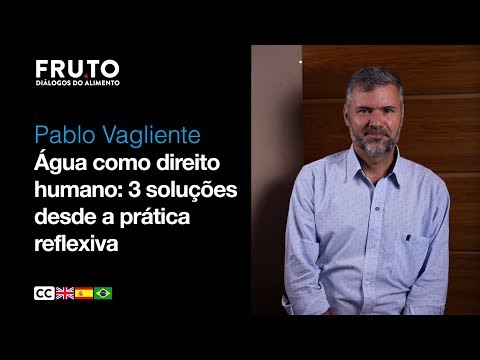 ÁGUA COMO DIREITO HUMANO: 3 SOLUÇÕES DESDE A PRÁTICA REFLEXIVA - Pablo Vagliente | FRUTO 2020