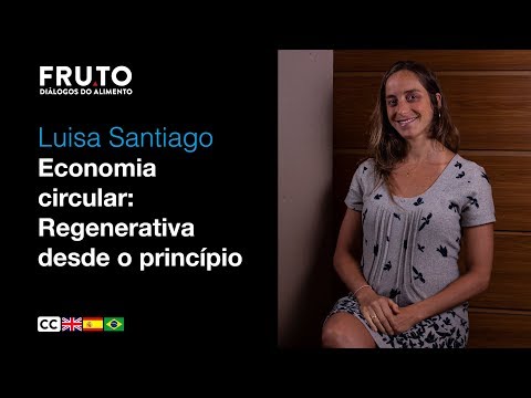 ECONOMIA CIRCULAR: REGENERATIVA DESDE O PRINCÍPIO - Luisa Santiago | FRUTO 2020