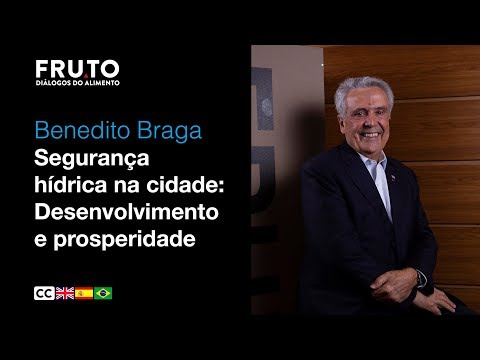 SEGURANÇA HÍDRICA NA CIDADE: DESENVOLVIMENTO E PROSPERIDADE - Benedito Braga | FRUTO 2020